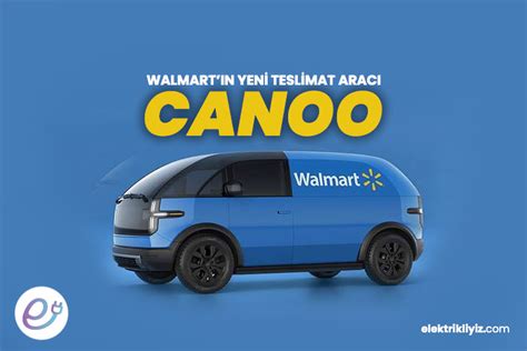 W­a­l­m­a­r­t­,­ ­C­a­n­o­o­ ­E­l­e­k­t­r­i­k­l­i­ ­A­r­a­ç­l­a­r­l­a­ ­T­e­s­l­i­m­a­t­ ­F­i­l­o­s­u­n­u­ ­G­e­n­i­ş­l­e­t­i­y­o­r­